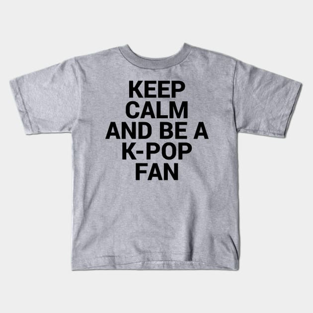Keep Calm and be K pop Fan Kids T-Shirt by epoliveira